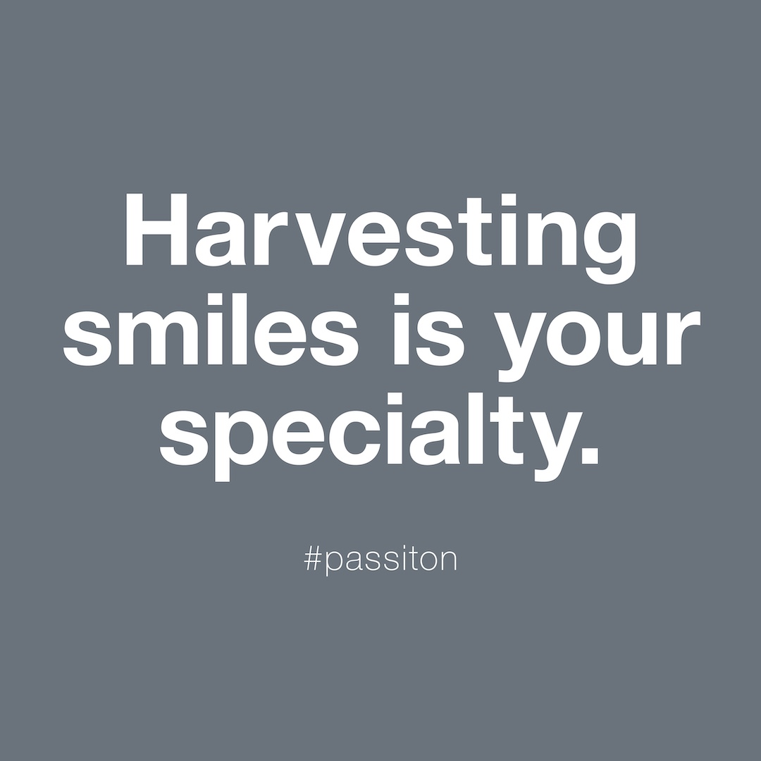 Harvesting smiles is your specialty.