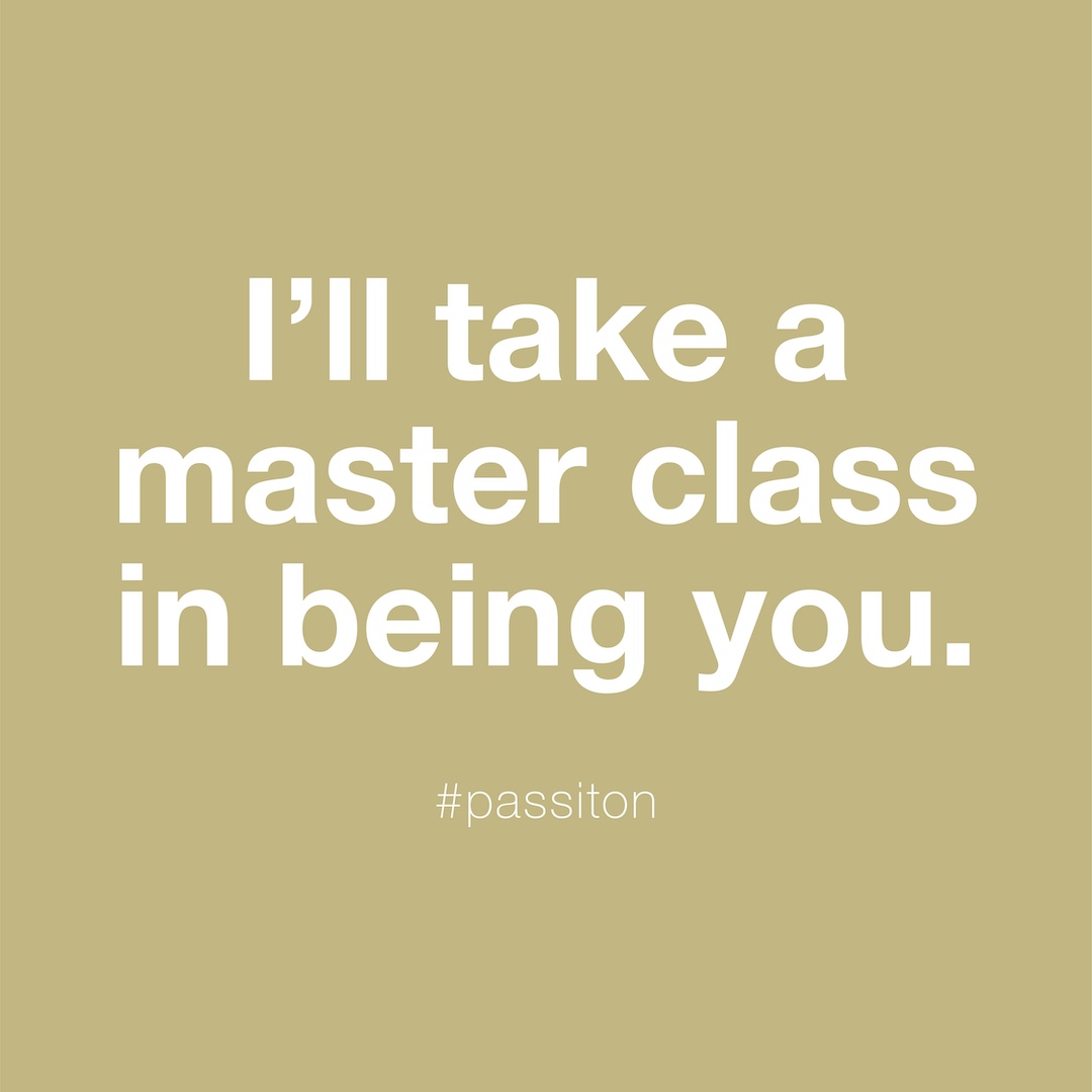 I’ll take a master class in being you.