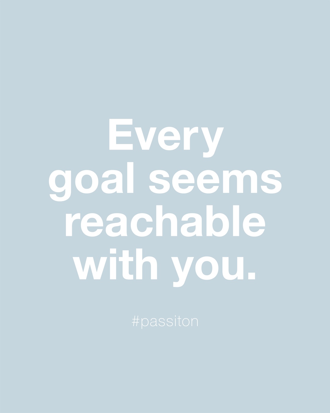 Every goal seems reachable with you.