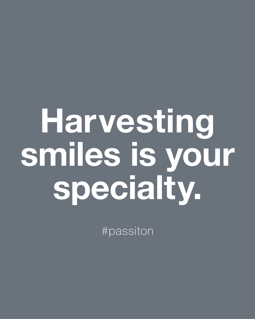 Harvesting smiles is your specialty.