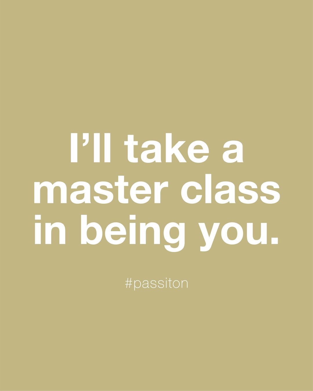 I’ll take a master class in being you.