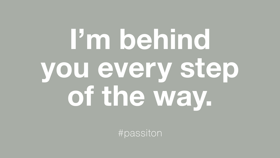 I’m behind you every step of the way.