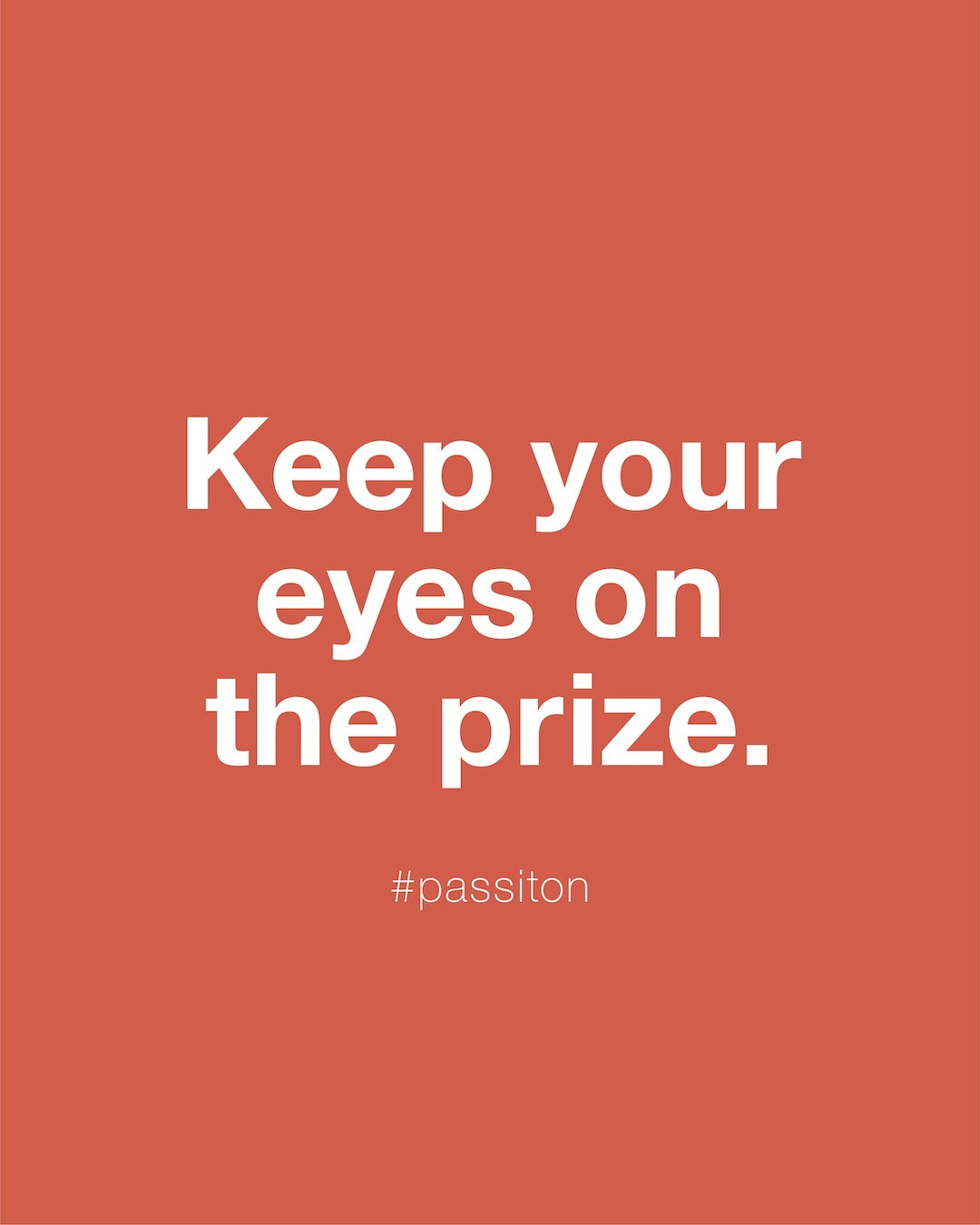 Keep your eyes on the prize.