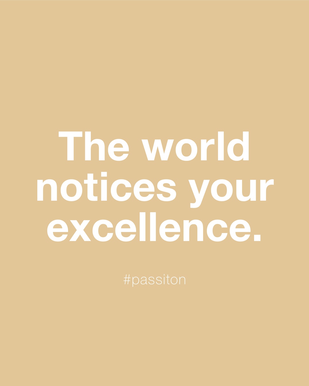 The world notices your excellence.