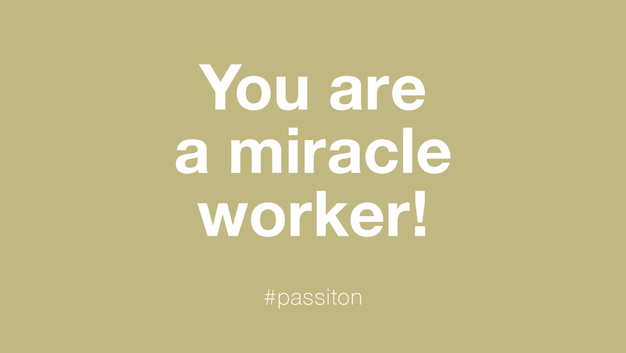 You are a miracle worker!