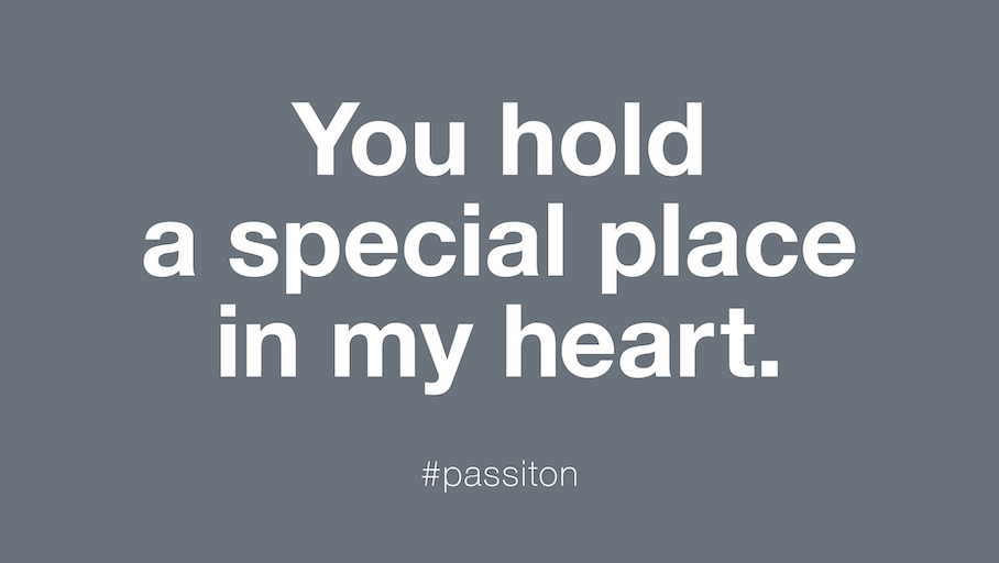 You hold a special place in my heart.