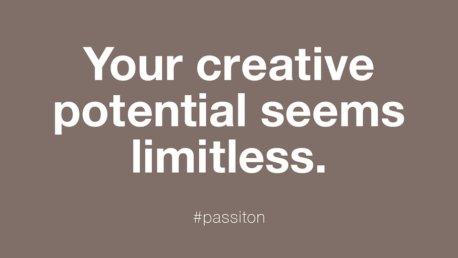 Your creative potential seems limitless.