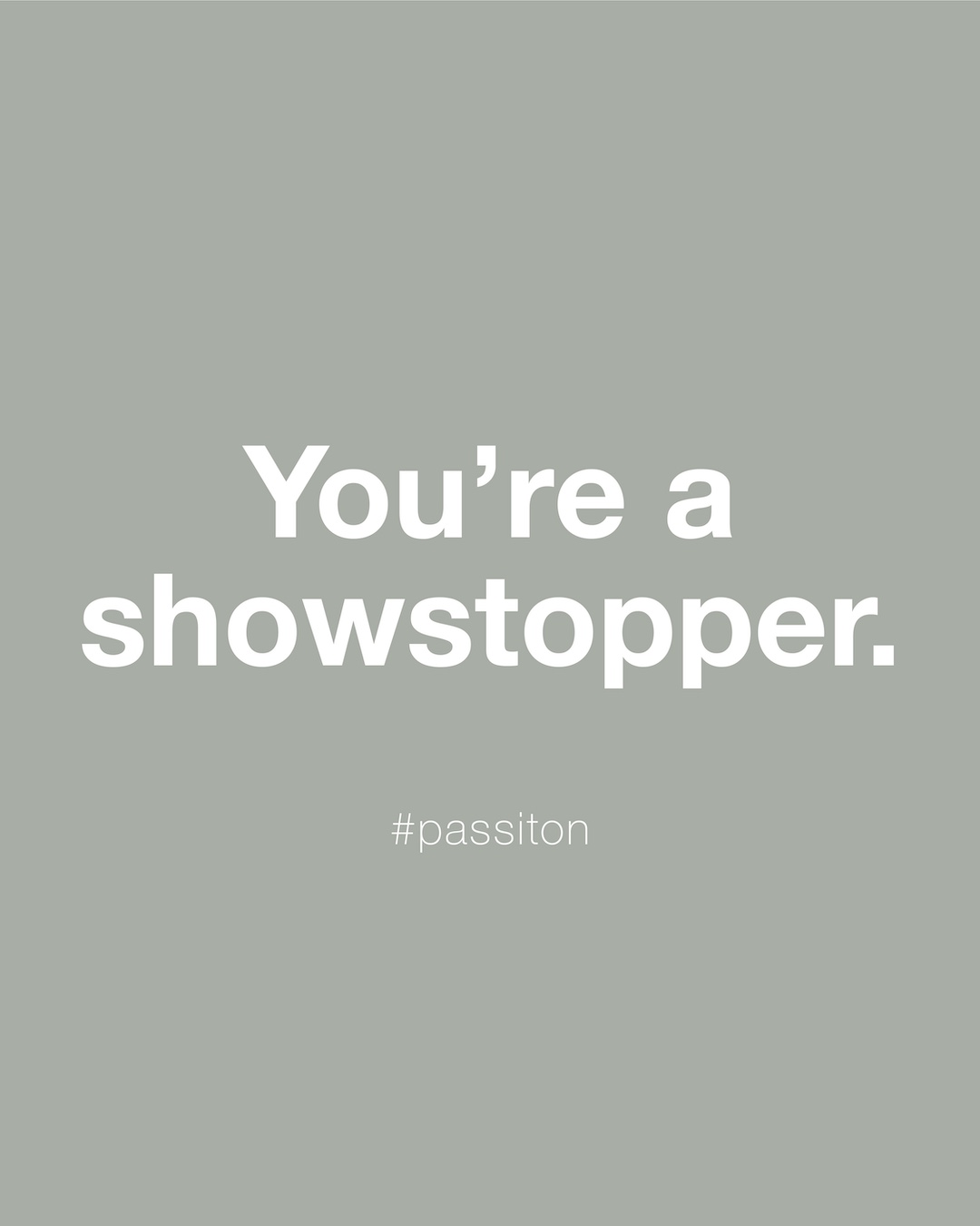 You’re a showstopper.