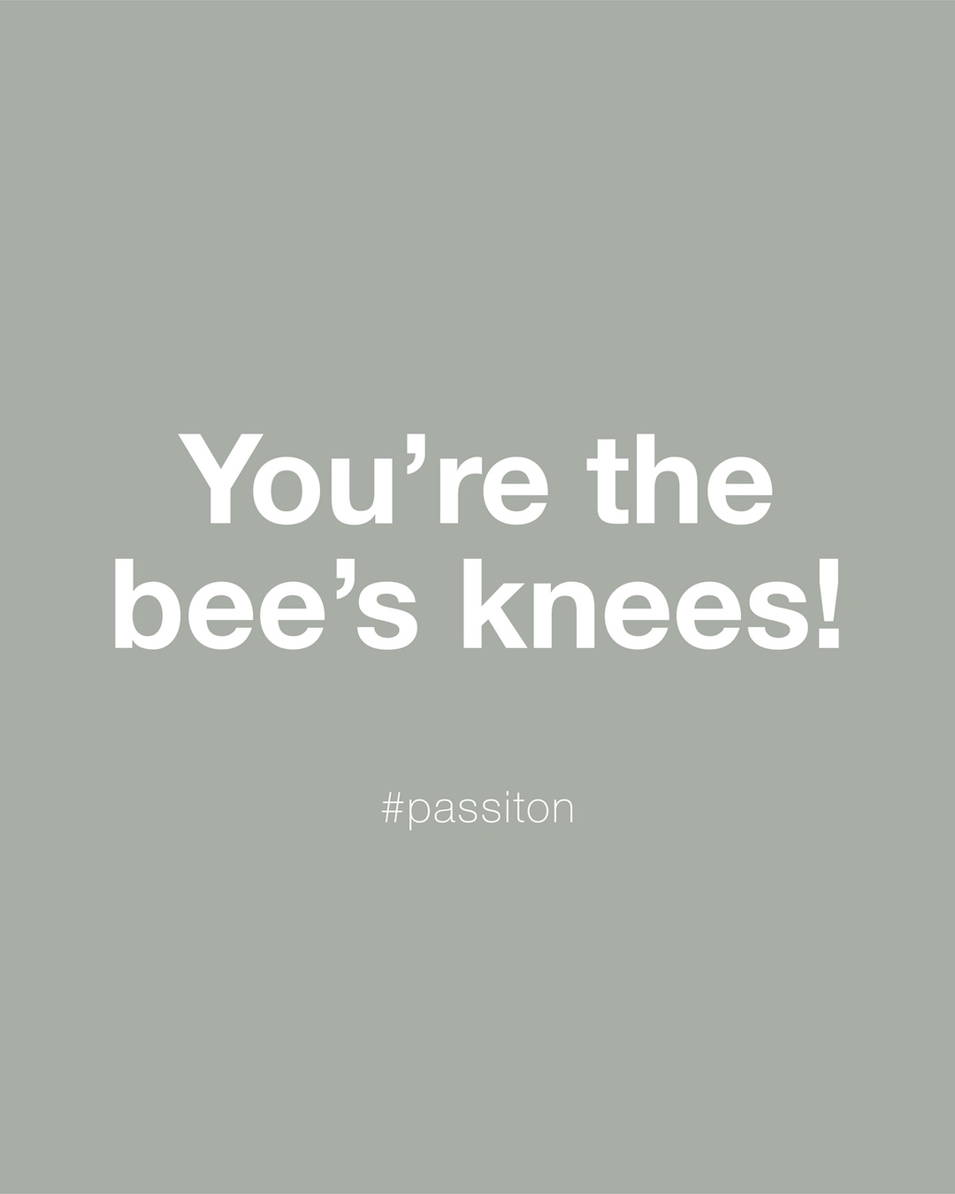 You’re the bee’s knees!