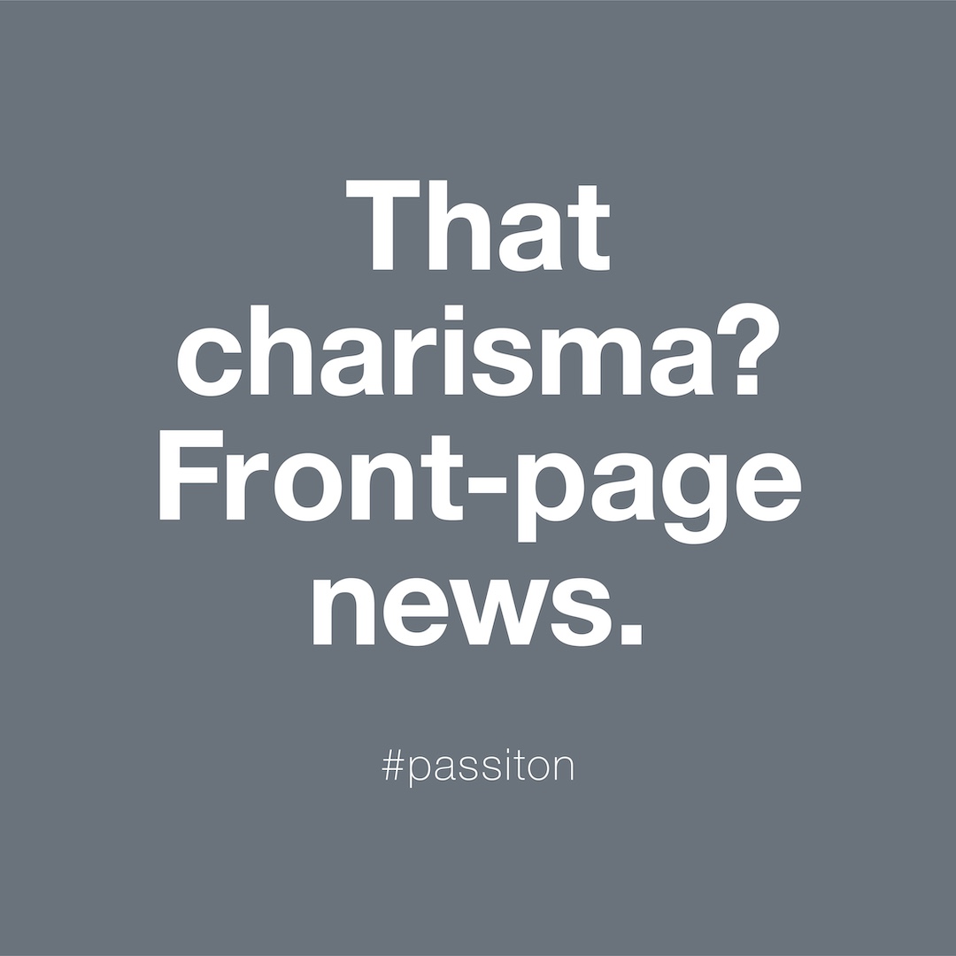 That charisma? Front-page news.