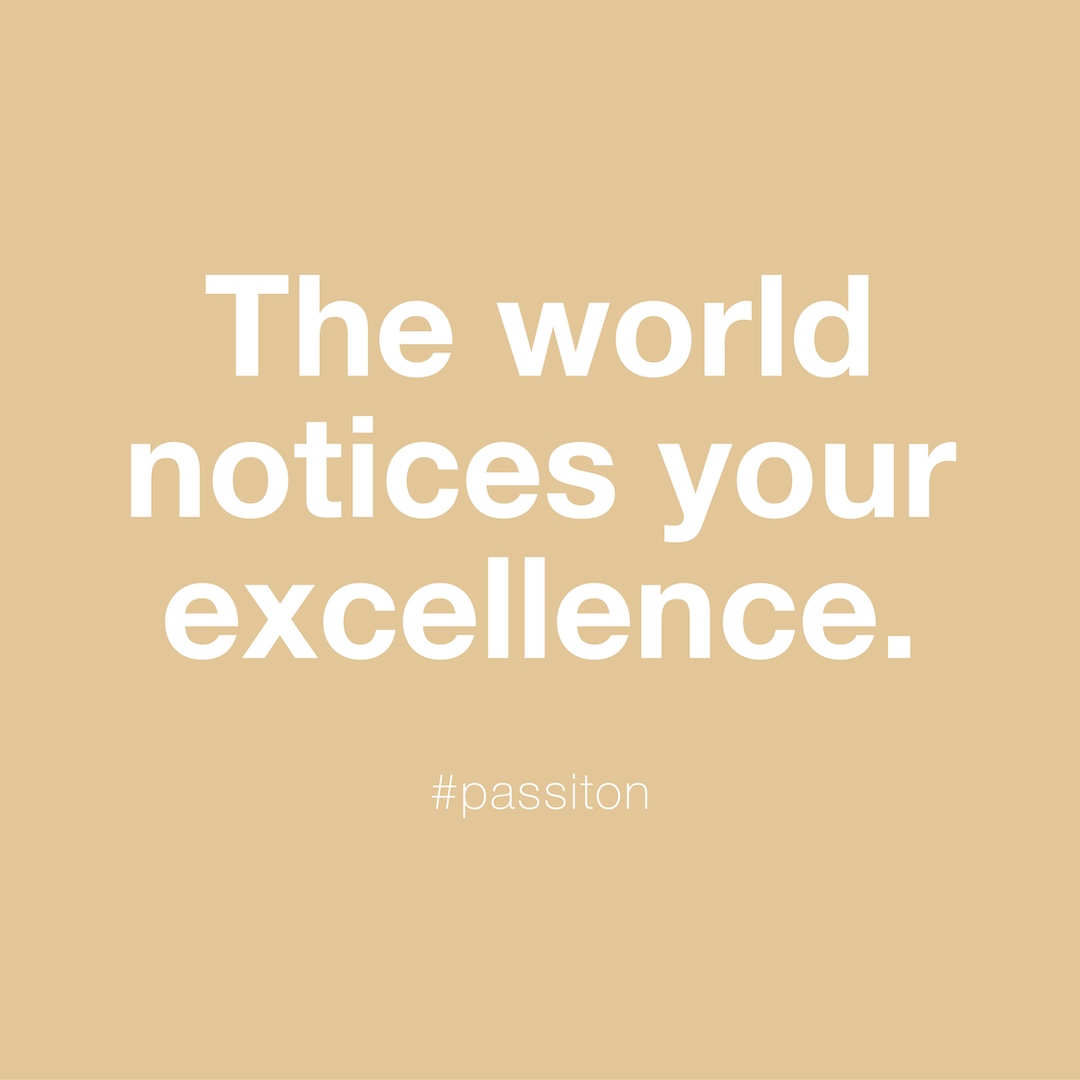 The world notices your excellence.