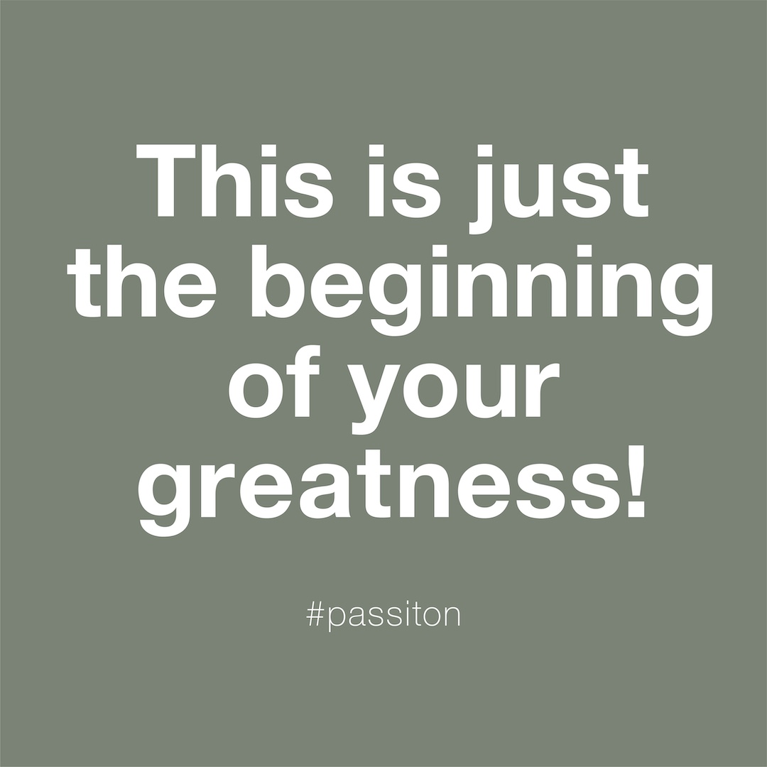 This is just the beginning of your greatness!