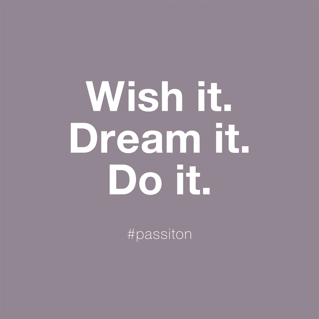 Wish it. Dream it. Do it.