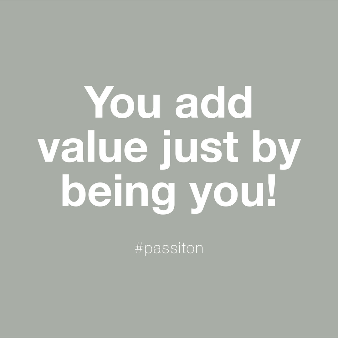 You add value just by being you!