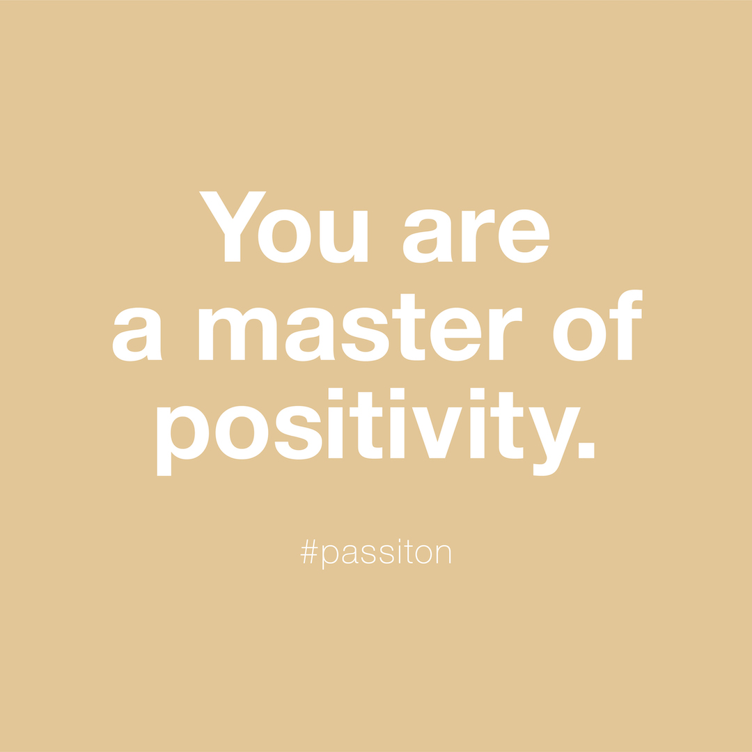 You are a master of positivity.