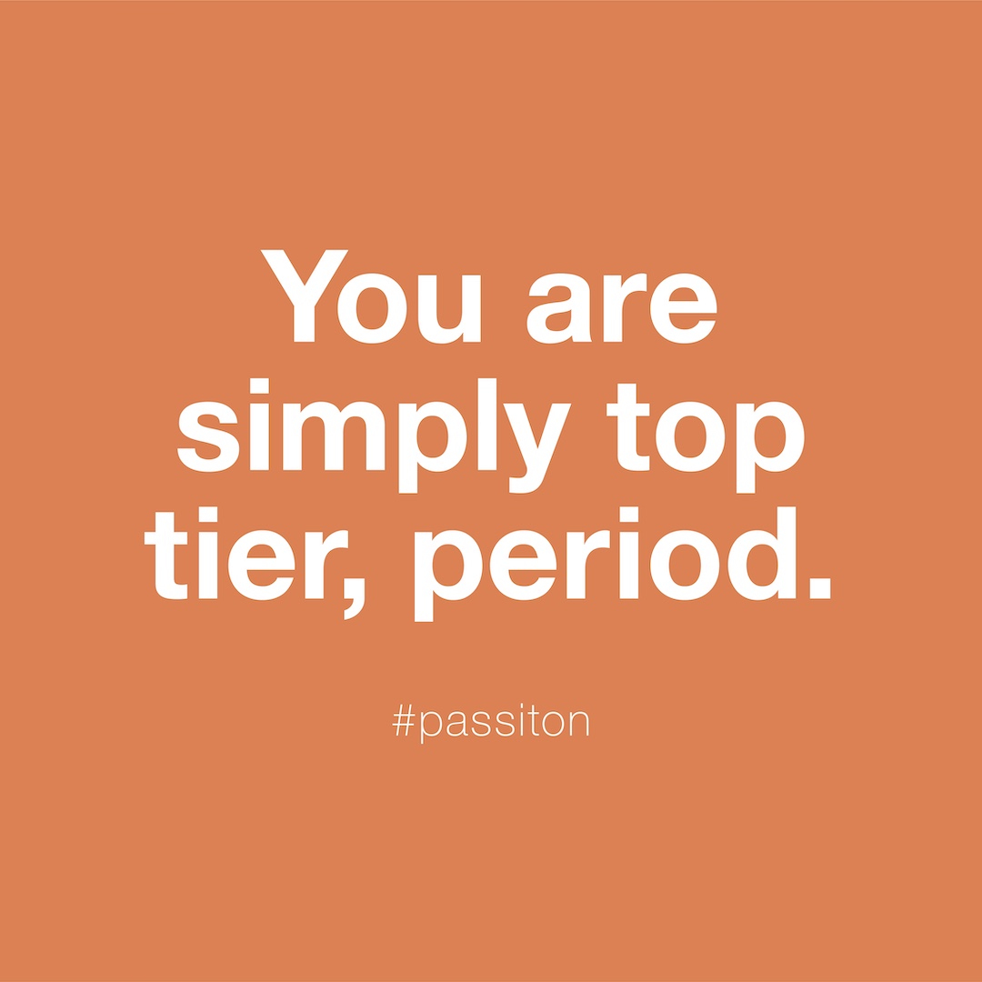 You are simply top tier, period.