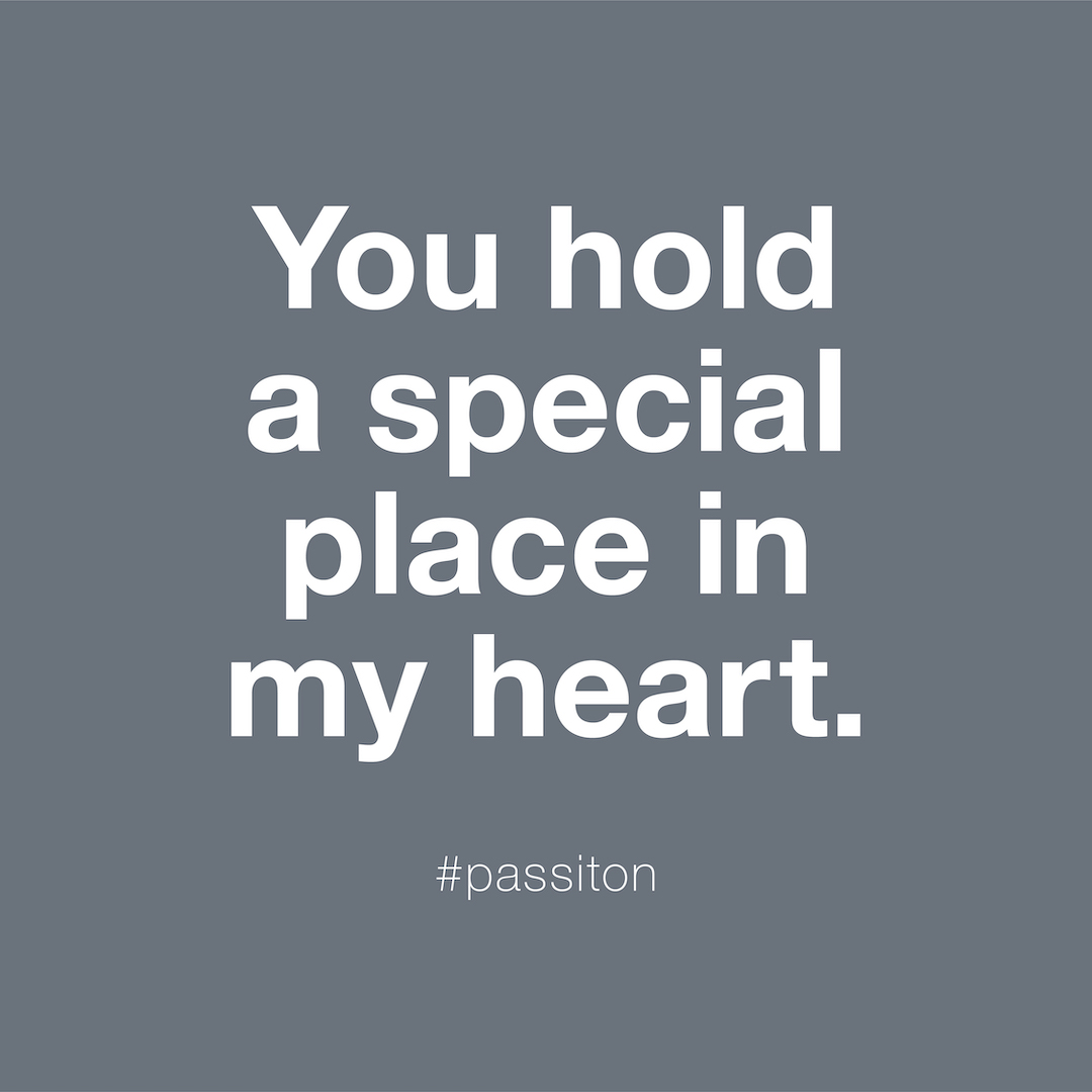 You hold a special place in my heart.