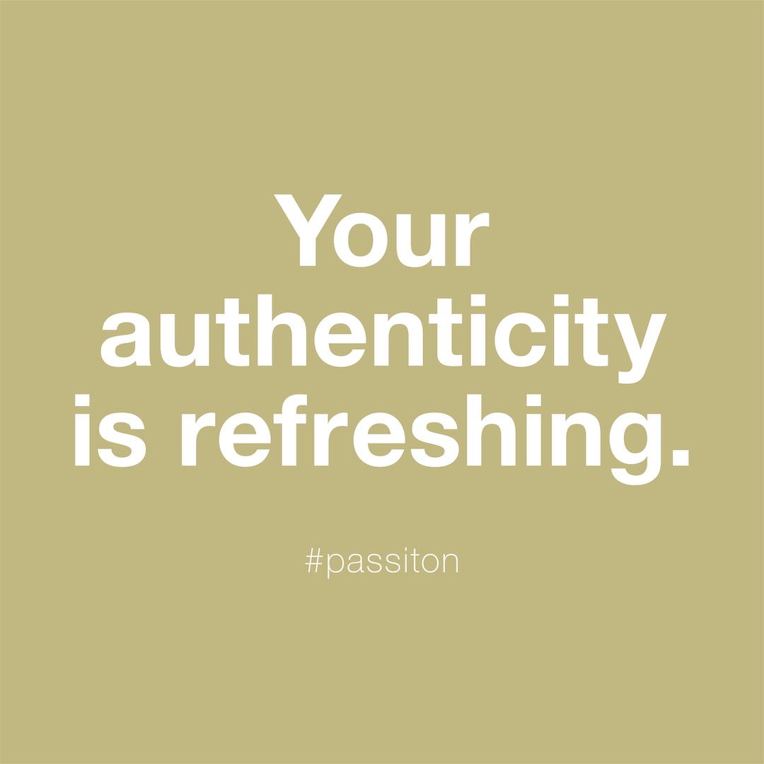 Your authenticity is refreshing.