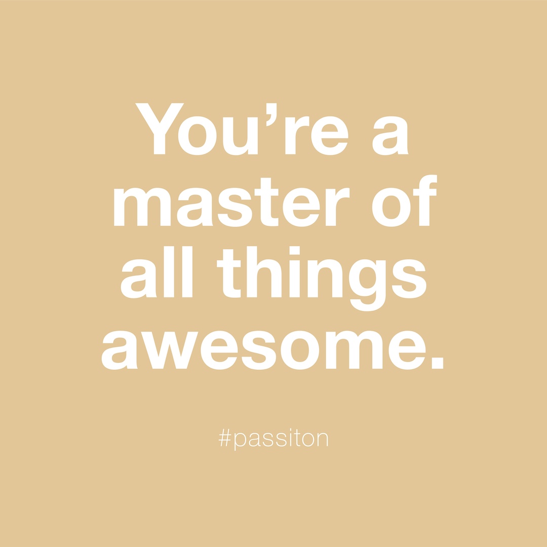You’re a master of all things awesome.