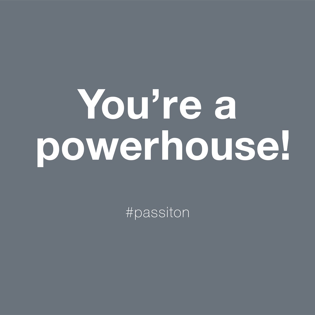 You’re a powerhouse!
