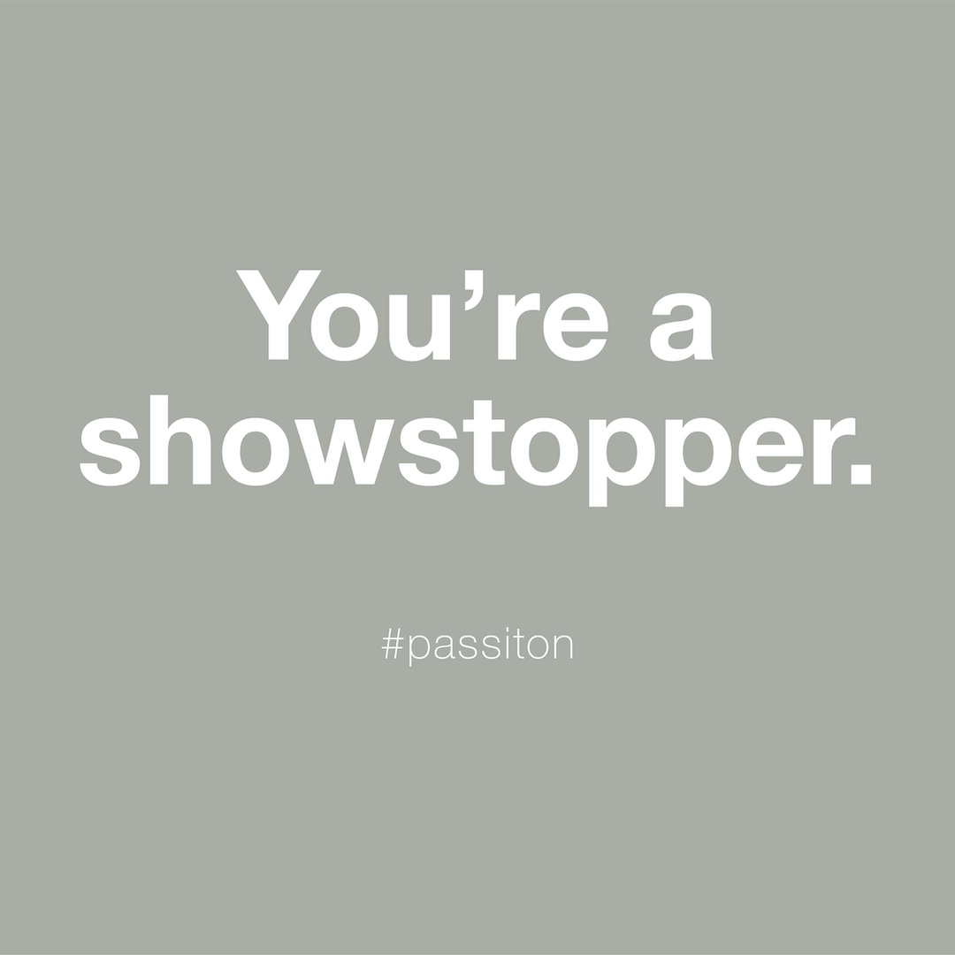 You’re a showstopper.