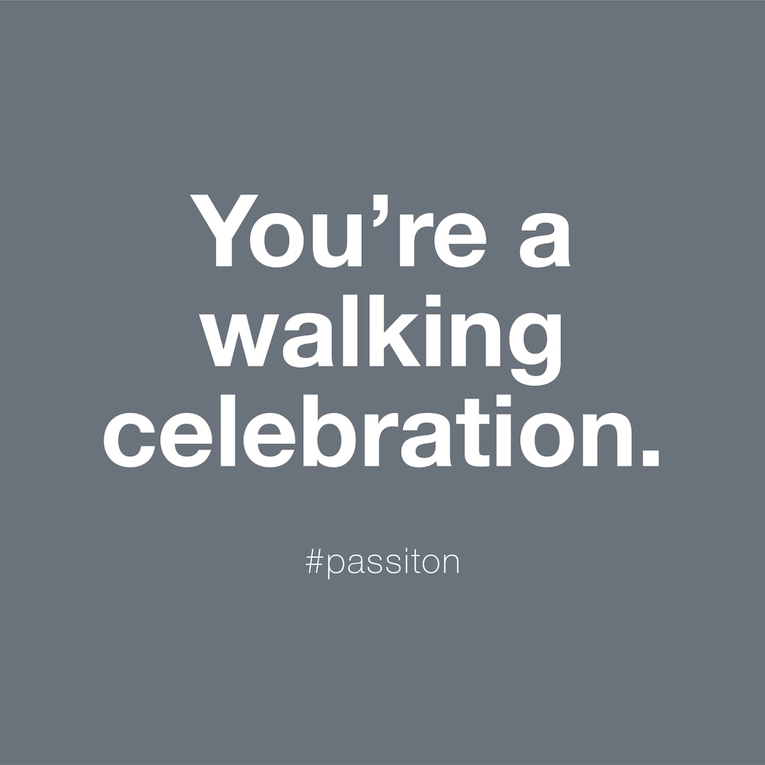 You’re a walking celebration.